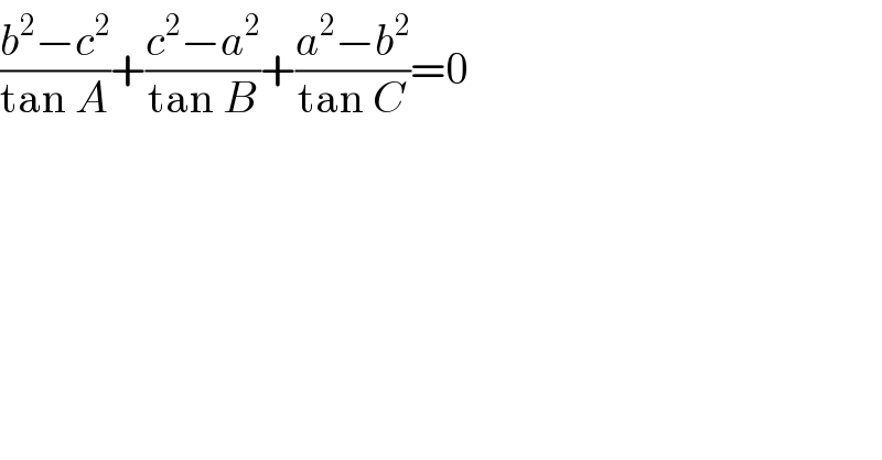 ((b^2 −c^2 )/(tan A))+((c^2 −a^2 )/(tan B))+((a^2 −b^2 )/(tan C))=0  