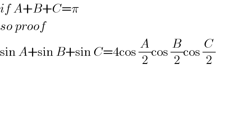 if A+B+C=π  so proof   sin A+sin B+sin C=4cos (A/2)cos (B/2)cos (C/2)  