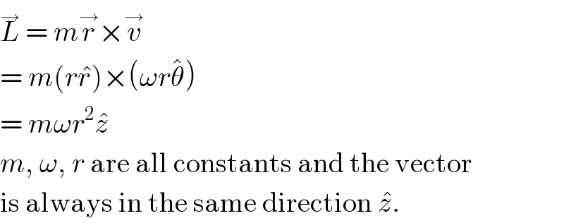 L^→  = mr^→ ×v^→   = m(rr^� )×(ωrθ^� )  = mωr^2 z^�   m, ω, r are all constants and the vector  is always in the same direction z^� .  