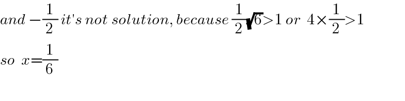 and −(1/2) it′s not solution, because (1/2)(√6)>1 or  4×(1/2)>1  so  x=(1/6)  