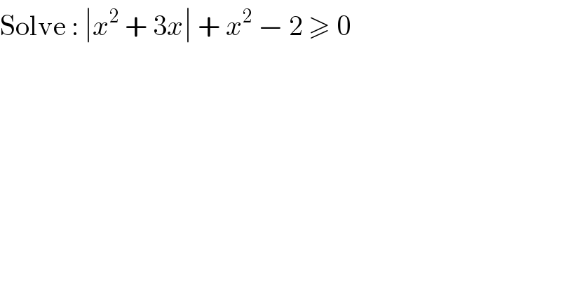 Solve : ∣x^2  + 3x∣ + x^2  − 2 ≥ 0  