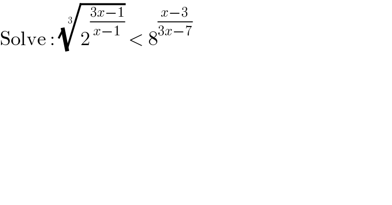 Solve : (2^((3x−1)/(x−1)) )^(1/3)  < 8^((x−3)/(3x−7))   