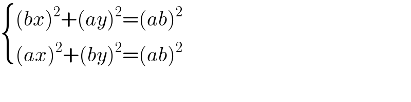  { (((bx)^2 +(ay)^2 =(ab)^2 )),(((ax)^2 +(by)^2 =(ab)^2 )) :}  