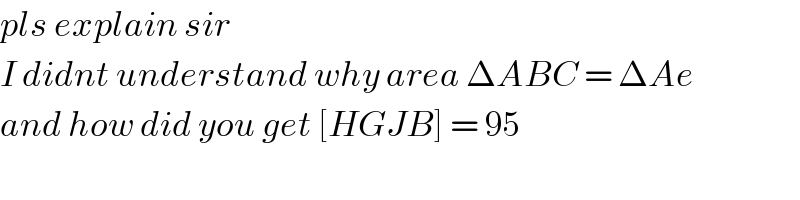 pls explain sir  I didnt understand why area ΔABC = ΔAe  and how did you get [HGJB] = 95  