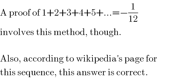 A proof of 1+2+3+4+5+...=−(1/(12))  involves this method, though.    Also, according to wikipedia′s page for  this sequence, this answer is correct.  