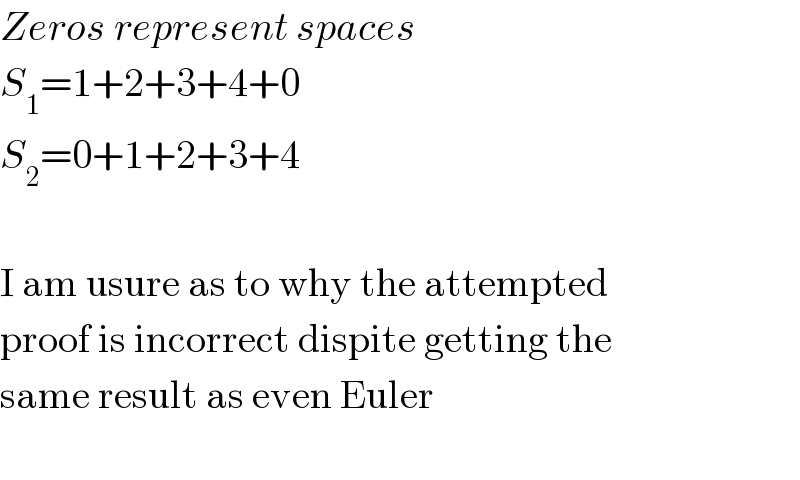 Zeros represent spaces  S_1 =1+2+3+4+0  S_2 =0+1+2+3+4    I am usure as to why the attempted  proof is incorrect dispite getting the  same result as even Euler    