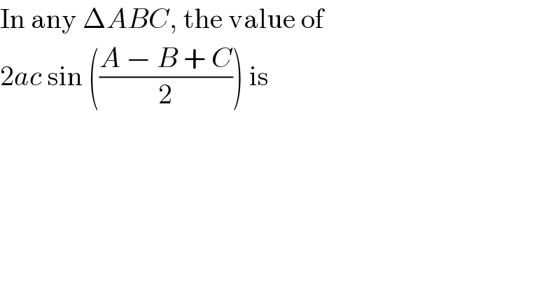 In any ΔABC, the value of  2ac sin (((A − B + C)/2)) is  