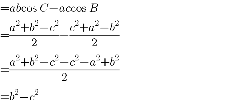 =abcos C−accos B  =((a^2 +b^2 −c^2 )/2)−((c^2 +a^2 −b^2 )/2)  =((a^2 +b^2 −c^2 −c^2 −a^2 +b^2 )/2)  =b^2 −c^2   