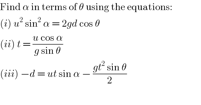 Find α in terms of θ using the equations:  (i) u^2  sin^2  α = 2gd cos θ  (ii) t = ((u cos α)/(g sin θ))  (iii) −d = ut sin α − ((gt^2  sin θ)/2)  