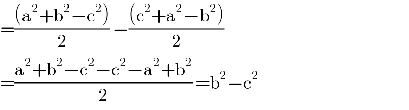=(((a^2 +b^2 −c^2 ))/2) −(((c^2 +a^2 −b^2 ))/2)  =((a^2 +b^2 −c^2 −c^2 −a^2 +b^2 )/2) =b^2 −c^2   
