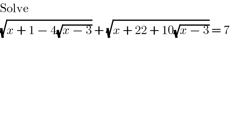 Solve  (√(x + 1 − 4(√(x − 3)))) + (√(x + 22 + 10(√(x − 3)))) = 7  