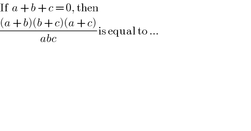 If  a + b + c = 0, then  (((a + b)(b + c)(a + c))/(abc)) is equal to ...  