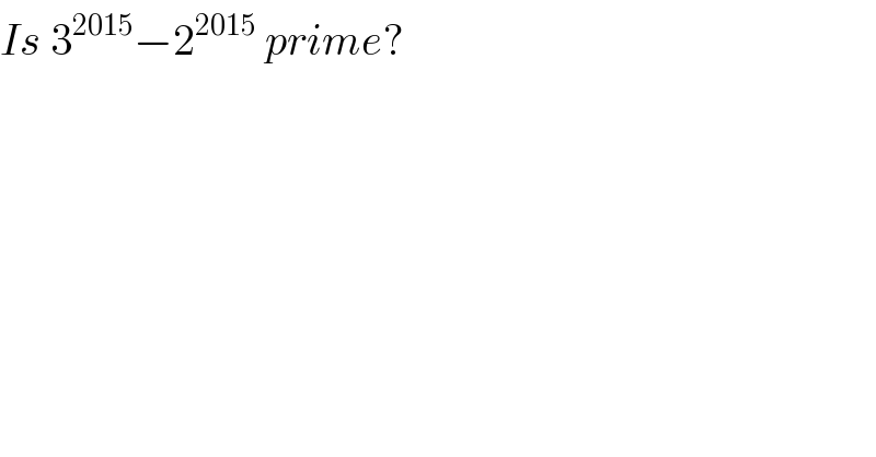 Is 3^(2015) −2^(2015)  prime?  