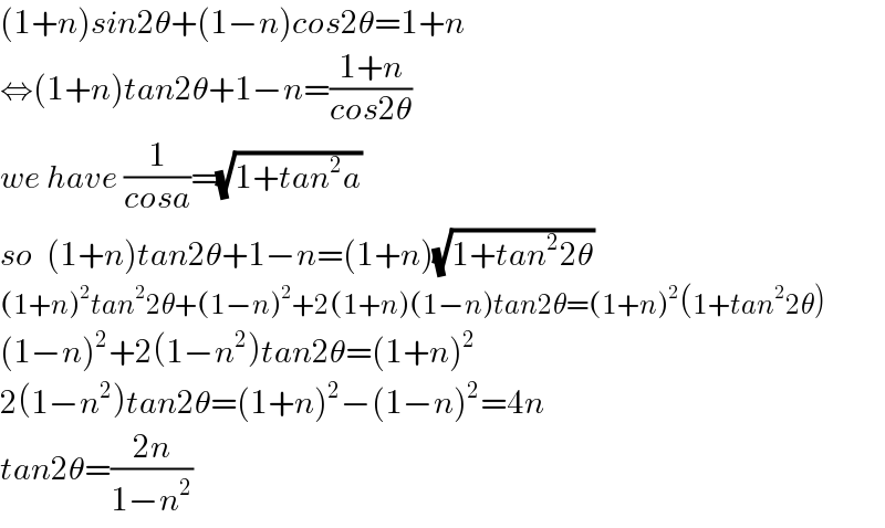 (1+n)sin2θ+(1−n)cos2θ=1+n  ⇔(1+n)tan2θ+1−n=((1+n)/(cos2θ))  we have (1/(cosa))=(√(1+tan^2 a))  so  (1+n)tan2θ+1−n=(1+n)(√(1+tan^2 2θ))  (1+n)^2 tan^2 2θ+(1−n)^2 +2(1+n)(1−n)tan2θ=(1+n)^2 (1+tan^2 2θ)  (1−n)^2 +2(1−n^2 )tan2θ=(1+n)^2   2(1−n^2 )tan2θ=(1+n)^2 −(1−n)^2 =4n  tan2θ=((2n)/(1−n^2 ))  
