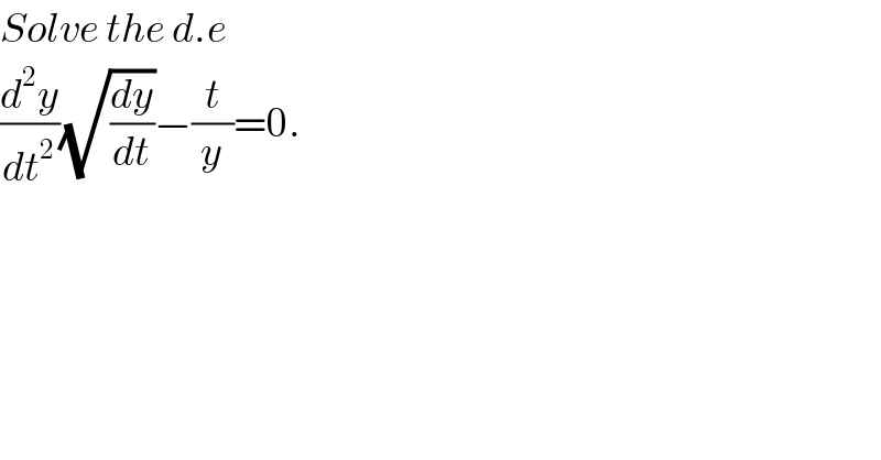 Solve the d.e   (d^2 y/dt^2 )(√(dy/dt))−(t/y)=0.  