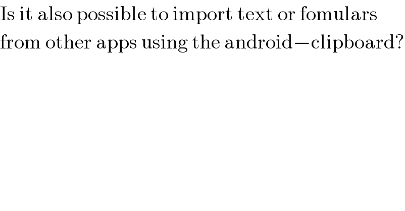 Is it also possible to import text or fomulars  from other apps using the android−clipboard?  