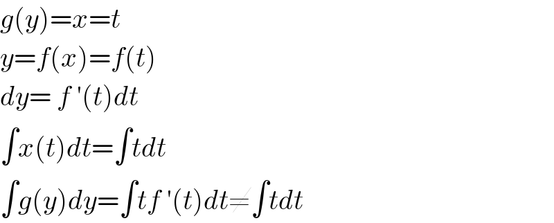 g(y)=x=t  y=f(x)=f(t)  dy= f ′(t)dt  ∫x(t)dt=∫tdt  ∫g(y)dy=∫tf ′(t)dt≠∫tdt  