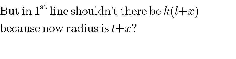 But in 1^(st)  line shouldn′t there be k(l+x)  because now radius is l+x?  