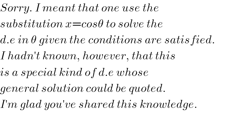 Sorry. I meant that one use the   substitution x=cosθ to solve the  d.e in θ given the conditions are satisfied.  I hadn′t known, however, that this  is a special kind of d.e whose   general solution could be quoted.   I′m glad you′ve shared this knowledge.  