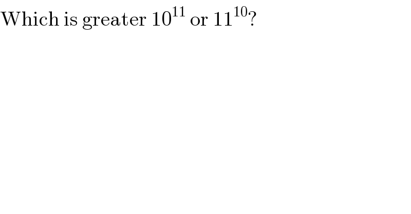 Which is greater 10^(11)  or 11^(10) ?  