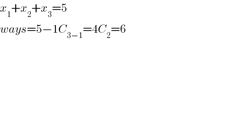 x_1 +x_2 +x_3 =5  ways=5−1C_(3−1) =4C_2 =6  