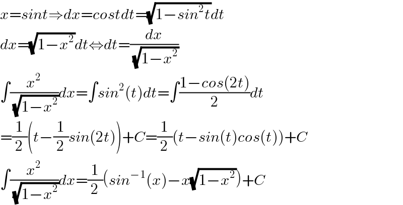 x=sint⇒dx=costdt=(√(1−sin^2 t))dt  dx=(√(1−x^2 ))dt⇔dt=(dx/(√(1−x^2 )))  ∫(x^2 /(√(1−x^2 )))dx=∫sin^2 (t)dt=∫((1−cos(2t))/2)dt  =(1/2)(t−(1/2)sin(2t))+C=(1/2)(t−sin(t)cos(t))+C  ∫(x^2 /(√(1−x^2 )))dx=(1/2)(sin^(−1) (x)−x(√(1−x^2 )))+C  