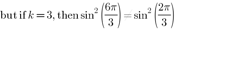 but if k = 3, then sin^2  (((6π)/3)) ≠ sin^2  (((2π)/3))  
