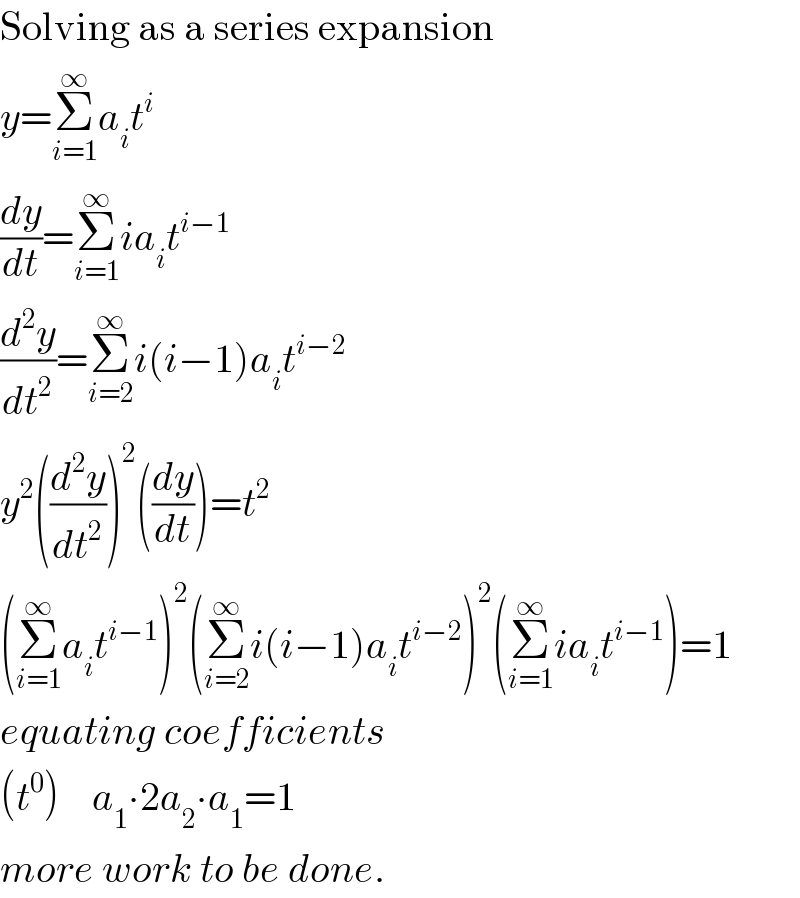 Solving as a series expansion  y=Σ_(i=1) ^∞ a_i t^i   (dy/dt)=Σ_(i=1) ^∞ ia_i t^(i−1)   (d^2 y/dt^2 )=Σ_(i=2) ^∞ i(i−1)a_i t^(i−2)   y^2 ((d^2 y/dt^2 ))^2 ((dy/dt))=t^2   (Σ_(i=1) ^∞ a_i t^(i−1) )^2 (Σ_(i=2) ^∞ i(i−1)a_i t^(i−2) )^2 (Σ_(i=1) ^∞ ia_i t^(i−1) )=1  equating coefficients  (t^0 )    a_1 ∙2a_2 ∙a_1 =1    more work to be done.  