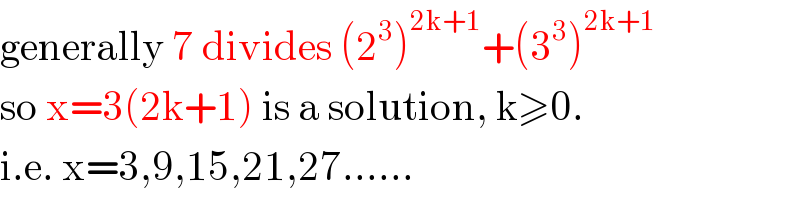generally 7 divides (2^3 )^(2k+1) +(3^3 )^(2k+1)   so x=3(2k+1) is a solution, k≥0.  i.e. x=3,9,15,21,27......  