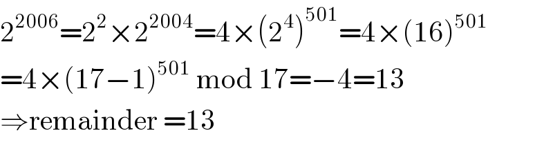 2^(2006) =2^2 ×2^(2004) =4×(2^4 )^(501) =4×(16)^(501)   =4×(17−1)^(501)  mod 17=−4=13  ⇒remainder =13  