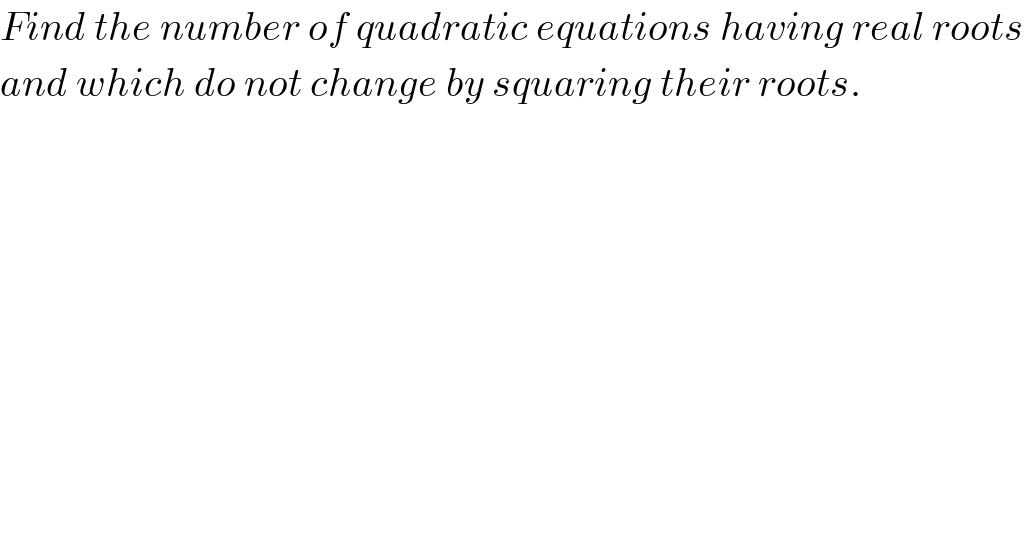 Find the number of quadratic equations having real roots  and which do not change by squaring their roots.    