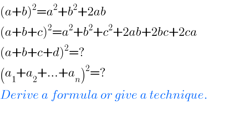 (a+b)^2 =a^2 +b^2 +2ab  (a+b+c)^2 =a^2 +b^2 +c^2 +2ab+2bc+2ca  (a+b+c+d)^2 =?  (a_1 +a_2 +...+a_n )^2 =?  Derive a formula or give a technique.  