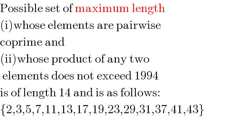 Possible set of maximum length  (i)whose elements are pairwise   coprime and  (ii)whose product of any two    elements does not exceed 1994  is of length 14 and is as follows:  {2,3,5,7,11,13,17,19,23,29,31,37,41,43}  
