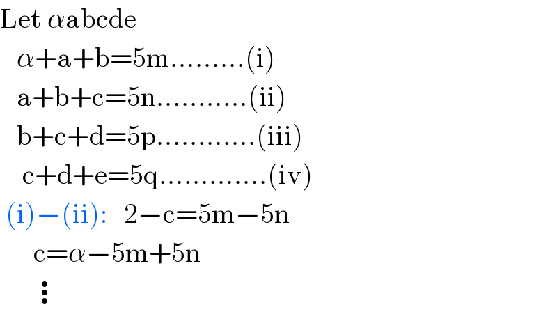 Let αabcde     α+a+b=5m.........(i)     a+b+c=5n...........(ii)     b+c+d=5p............(iii)      c+d+e=5q.............(iv)   (i)−(ii):   2−c=5m−5n        c=α−5m+5n        ⋮  