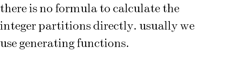 there is no formula to calculate the  integer partitions directly. usually we  use generating functions.  