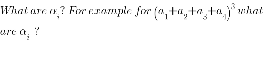 What are α_i ? For example for (a_1 +a_2 +a_3 +a_4 )^3  what  are α_i   ?  
