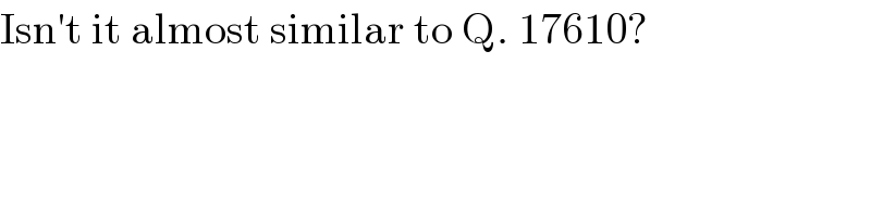 Isn′t it almost similar to Q. 17610?  