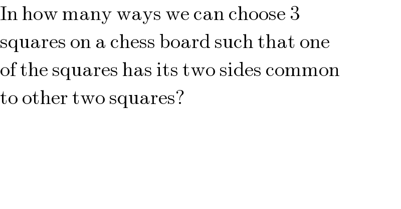 In how many ways we can choose 3  squares on a chess board such that one  of the squares has its two sides common  to other two squares?  