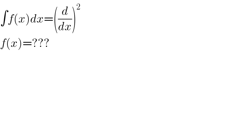 ∫f(x)dx=((d/dx))^2   f(x)=???  