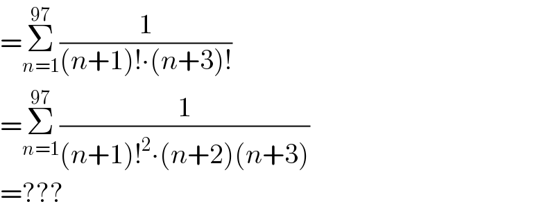 =Σ_(n=1) ^(97) (1/((n+1)!∙(n+3)!))  =Σ_(n=1) ^(97) (1/((n+1)!^2 ∙(n+2)(n+3)))  =???  