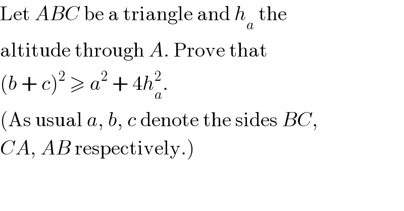 Let ABC be a triangle and h_a  the  altitude through A. Prove that  (b + c)^2  ≥ a^2  + 4h_a ^2 .  (As usual a, b, c denote the sides BC,  CA, AB respectively.)  
