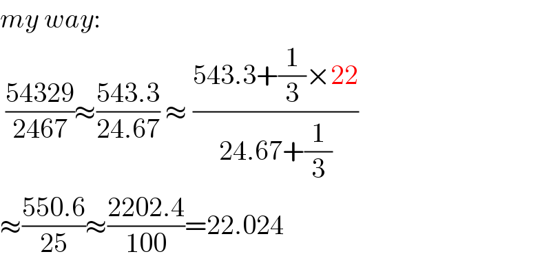 my way:   ((54329)/(2467))≈((543.3)/(24.67)) ≈ ((543.3+(1/3)×22)/(24.67+(1/3)))  ≈((550.6)/(25))≈((2202.4)/(100))=22.024   