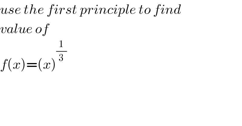 use the first principle to find  value of  f(x)=(x)^(1/3)   