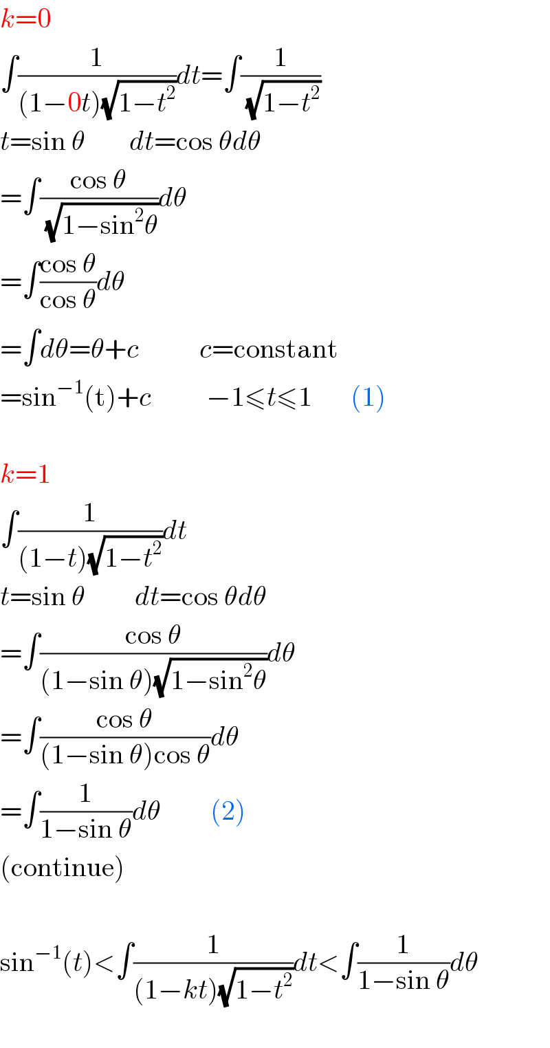 k=0  ∫(1/((1−0t)(√(1−t^2 ))))dt=∫(1/(√(1−t^2 )))  t=sin θ        dt=cos θdθ  =∫((cos θ)/(√(1−sin^2 θ)))dθ  =∫((cos θ)/(cos θ))dθ  =∫dθ=θ+c           c=constant  =sin^(−1) (t)+c          −1≤t≤1       (1)    k=1  ∫(1/((1−t)(√(1−t^2 ))))dt  t=sin θ         dt=cos θdθ  =∫((cos θ)/((1−sin θ)(√(1−sin^2 θ))))dθ  =∫((cos θ)/((1−sin θ)cos θ))dθ  =∫(1/(1−sin θ))dθ         (2)  (continue)    sin^(−1) (t)<∫(1/((1−kt)(√(1−t^2 ))))dt<∫(1/(1−sin θ))dθ    