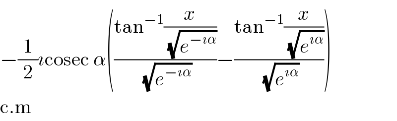 −(1/2)ıcosec α(((tan^(−1) (x/(√e^(−ıα) )))/(√e^(−ıα) ))−((tan^(−1) (x/(√e^(ıα) )))/(√e^(ıα) )))  c.m  