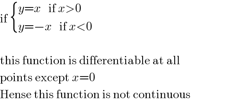 if  { ((y=x   if x>0)),((y=−x   if x<0)) :}    this function is differentiable at all   points except x=0  Hense this function is not continuous  