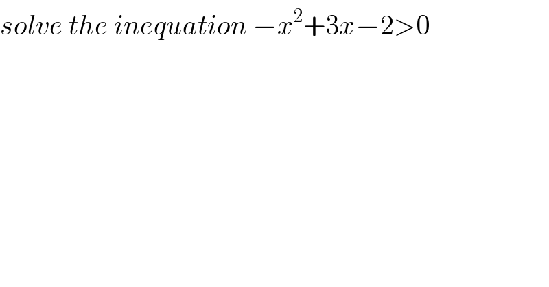 solve the inequation −x^2 +3x−2>0  