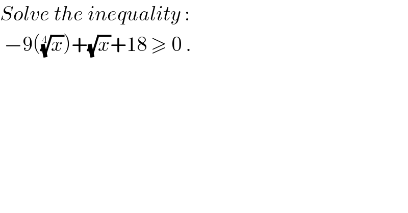 Solve the inequality :   −9((x)^(1/4) )+(√x)+18 ≥ 0 .  