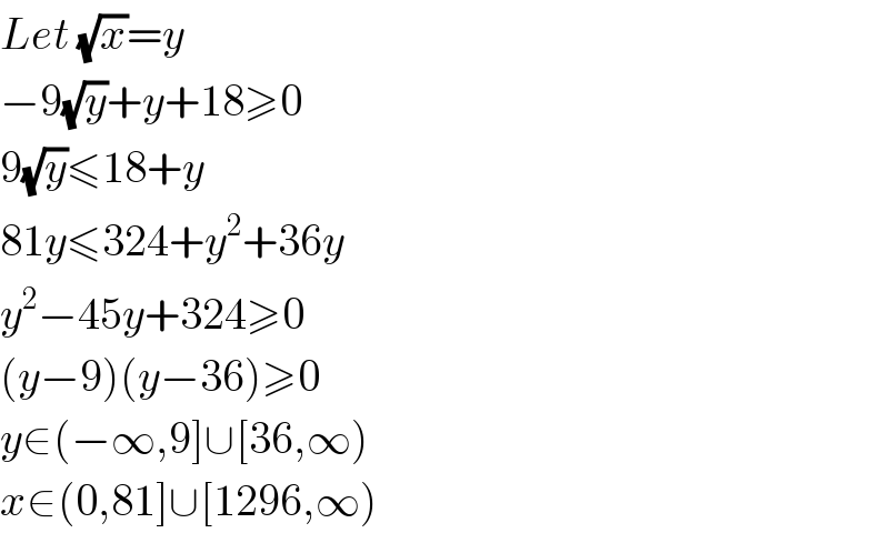 Let (√x)=y  −9(√y)+y+18≥0  9(√y)≤18+y  81y≤324+y^2 +36y  y^2 −45y+324≥0  (y−9)(y−36)≥0  y∈(−∞,9]∪[36,∞)  x∈(0,81]∪[1296,∞)  