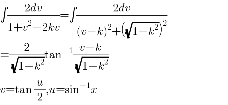 ∫((2dv)/(1+v^2 −2kv))=∫((2dv)/((v−k)^2 +((√(1−k^2 )))^2 ))  =(2/(√(1−k^2 )))tan^(−1) ((v−k)/(√(1−k^2 )))  v=tan (u/2),u=sin^(−1) x  